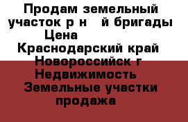 Продам земельный участок р-н 5-й бригады › Цена ­ 2 990 000 - Краснодарский край, Новороссийск г. Недвижимость » Земельные участки продажа   